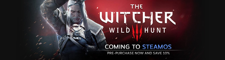 Advertisement - The Witcher 3: Wild Hunt. Coming to SteamOS. Pre-purchase now and save 10%